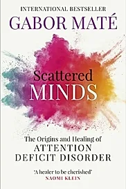 Scattered Minds : The Origins and Healing of Attention Deficit Disorder