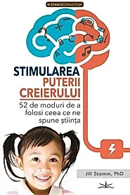 Stimularea puterii creierului. 52 de moduri de a folosi ceea ce spune stiinta
