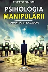 Psihologia manipularii. Influentare si persuasiune