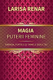 Magia puterii feminine. Energia, fortele si tainele seductiei