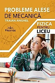 Probleme alese de mecanica. Fizica pentru liceu