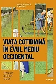 Descopera istoria. Viata cotidiana in Evul Mediu occidental. Trecerea de la sat la oras