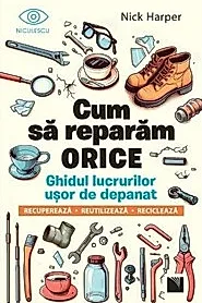 Cum sa reparam orice. Ghidul lucrurilor usor de depanat