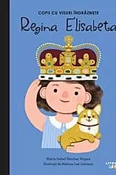 Regina Elisabeta. Volumul 15. Copii cu visuri indraznete