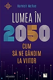 Lumea in 2050. Cum sa ne gandim la viitor