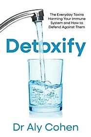 Detoxify : The Everyday Toxins Harming Your Immune System and How to Defend Against Them