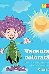 Vacanta colorata - Clasa 1 - Caiet de activitati distractive si un pic si instructive