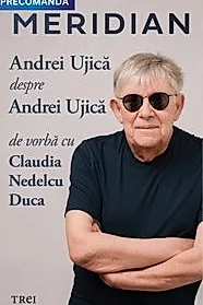Meridian: Andrei Ujica despre Andrei Ujica: De vorba cu Claudia Nedelcu Duca