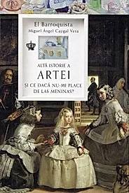 Alta istorie a artei. Si ce daca nu-mi place de Las Meninas?
