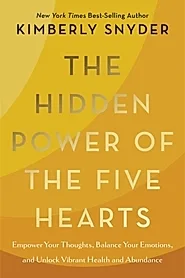 The Hidden Power of the Five Hearts : Empower Your Thoughts, Balance Your Emotions, and Unlock Vibrant Health and Abundance