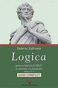 Logica pentru Bacalaureat si admitere la facultate. Ghid complet. Editia a II-a
