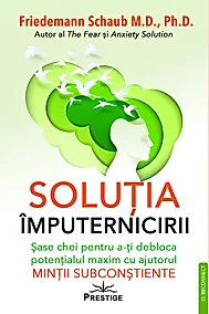 Solutia imputernicirii. Sase chei pentru a-ti debloca potentialul maxim cu ajutorul mintii subconstiente