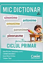 Mic dictionar de sinonime, antonime, omonime, paronime si pleonasme pentru ciclul primar