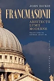 Francmasonii. Arhitectii lumii moderne