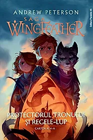 Protectorul tronului si Regele-Lup. Seria Saga Wingfeather Vol.4
