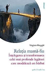 Relatia mama-fiu: intelegerea si transformarea celei mai profunde legaturi care modeleaza un barbat