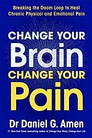 Change Your Brain, Change Your Pain : Breaking the Doom Loop to Heal Chronic Physical and Emotional Pain