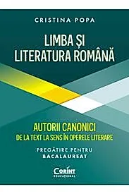 Limba si Literatura Romana pregatire Bacalaureat. Autorii canonici de la text la sens in operele literare
