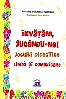 Invatam, jucandu-ne! Jocuri didactice. Limba si comunicare