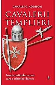 Cavalerii Templieri. Istoria ordinului secret care a schimbat lumea