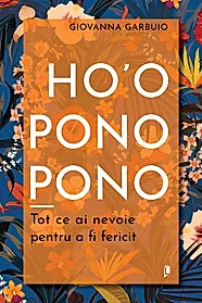 Ho'oponopono. Tot ce ai nevoie pentru a fi fericit