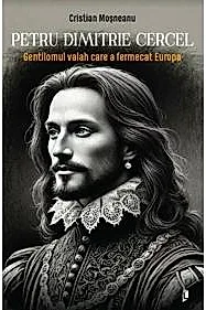 Petru Dimitrie Cercel - Gentilomul valah care a fermecat Europa