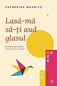 Lasa-ma sa-ti aud glasul - Povestea unei familii care a invins autismul