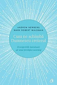 Cum ne schimba Dumnezeu creierul. Editia a II-a