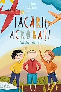 Iacarii acrobati. Povestea unui vis
