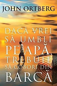 Daca vrei sa umbli pe apa trebuie sa cobori din barca