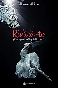 RIDICA-TE si incepe sa traiesti din nou!