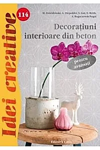 Idei Creative 114 - Decoratiuni Interioare Din Beton - Pentru Avansati