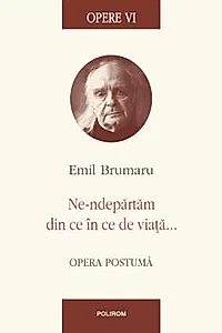 Opere VI: Ne-ndepartam din ce in ce de viata
