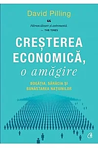 Cresterea economica, o amagire. Bogatia, saracia si bunastarea natiunilor