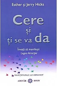 Cere si ti se va da. Invata sa manifesti legea atractiei