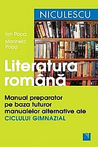 Literatura romana. Manual preparator pe baza tuturor manualelor alternative ale ciclului gimnazial