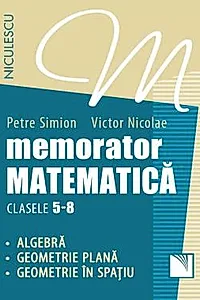 Memorator. Matematica pentru clasele 5-8. Algebra. Geometrie plana. Geometrie in spatiu