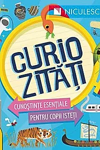 Curiozitati. Cunostinte esentiale pentru copii isteti