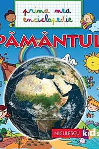 PAMANTUL. Prima mea enciclopedie