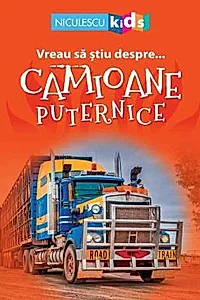 Vreau sa stiu despre... Camioane Puternice
