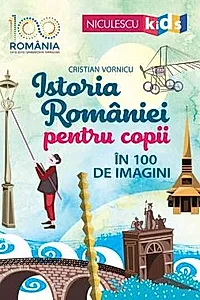 Istoria Romaniei pentru copii in 100 de imagini