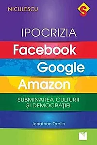 IPOCRIZIA Facebook, Google, Amazon. Subminarea culturii si democratiei