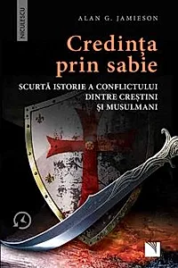 Credinta prin sabie. Scurta istorie a conflictului dintre crestini si musulmani