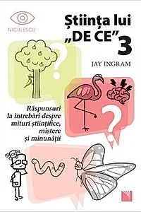Stiinta lui "De ce" 3. Raspunsuri la intrebari despre mituri stiintifice, mistere si minunatii