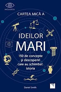 Cartea Mica a Ideilor Mari. 150 de concepte si descoperiri care au schimbat istoria.