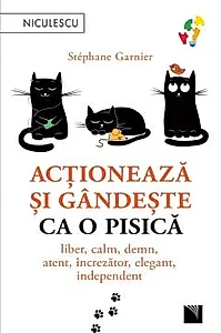 Actioneaza si gandeste ca o pisica. Liber, calm, demn, atent, increzator, elegant, independent.
