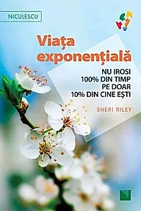 Viata exponentiala. Nu irosi 100% din timp pe doar 10% din cine esti!