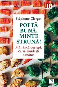 Pofta buna, minte struna! Mananca destept, ca sa gandesti sanatos
