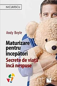 Maturizare pentru incepatori. Secrete de viata inca nespuse
