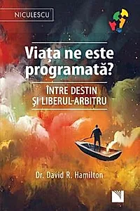 Viata ne este programata? Intre destin si liberul-arbitru
